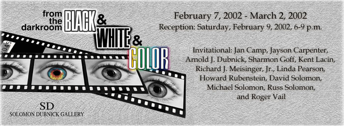 From the Darkroom: Black & White & Color - February 7, 2002 - March 2, 2002
