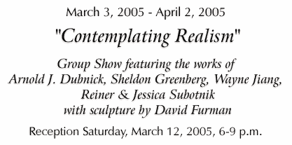 Contemplating Realism - March 3 - April 2, 2005 - Click for Details...