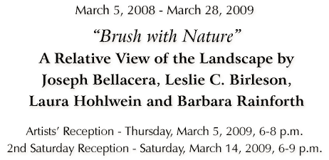 "Brush with Nature" - A Relative View of the Landscape by Joseph Bellacera, Leslie C. Birleson, Laura Hohlwein and Barbara Rainforth - March 5th  28th, 2009