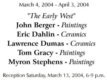 "The Early West" - March 4 - April 3, 2004 - Click to Preview...
