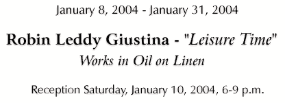 Robin Leddy Giustina - "Leisure Time" - January 8, 2004 - January 31, 2004 - Click for Details...
