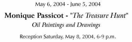 Monique Passicot - "The Treasure Hunt" - May 6 to June 5, 2004 - Click for more images...