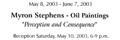 Myron Stephens - "Perception and Consequence", May 8 - June 7, 2003
